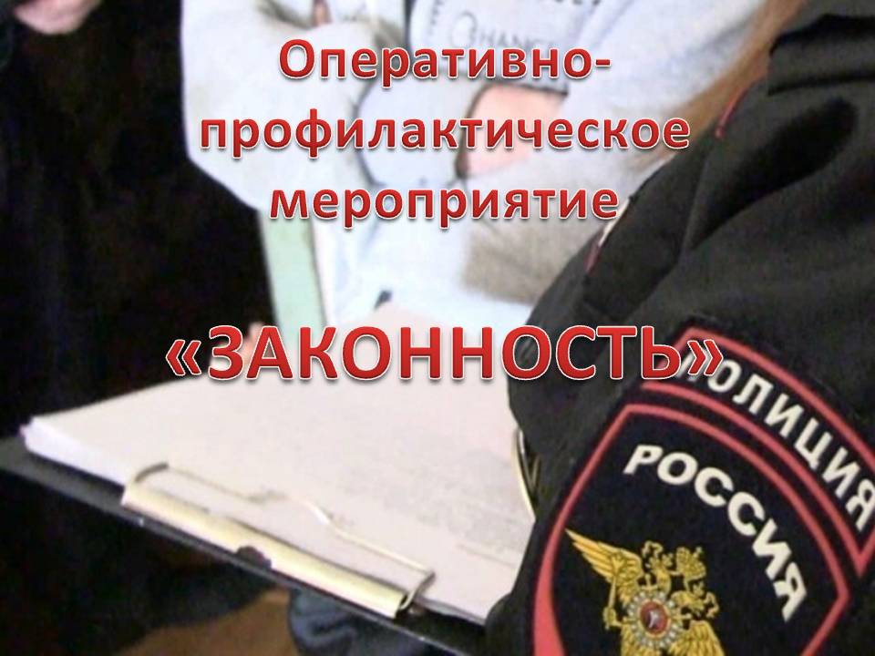 Оперативно-профилактическое мероприятие &quot;ЗАКОННОСТЬ&quot;&quot;.